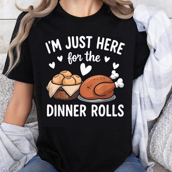 100% Cotton I'm Just Here for the Dinner Rolls Thanksgiving Turkey Funny Shirt Women's Casual T-Shirt Food Lover Gift Top