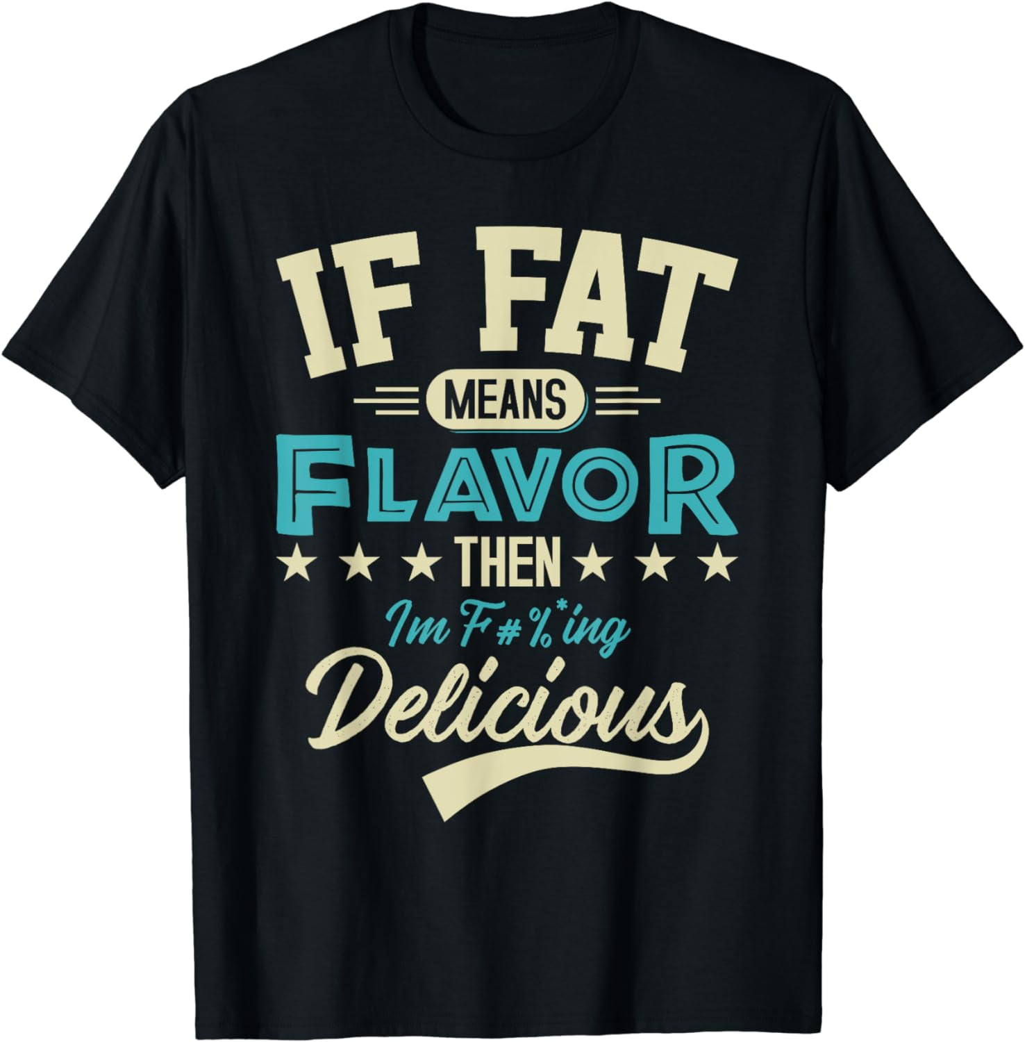 100% Cotton If Fat Means Flavor Then I'm Delicious T-shirt Funny Foodie ...