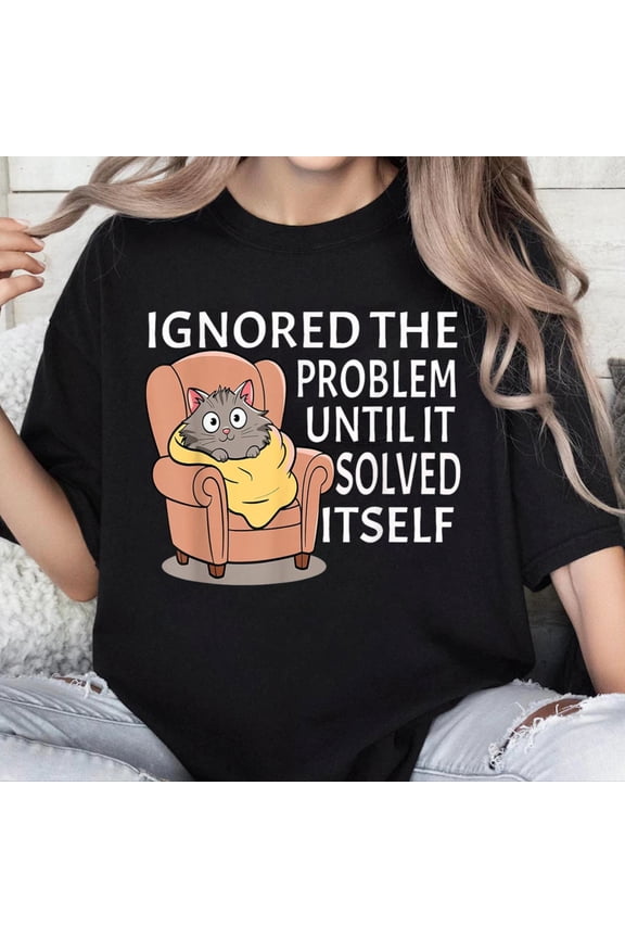 100% Cotton Ignored The Problem Until It Solved Itself Funny Lazy Cat T-Shirt