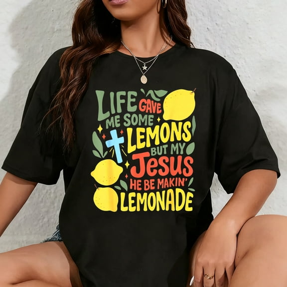 100% Cotton Life Gave Me Some Lemons But Jesus He Be Makin' Lemonade T-Shirt