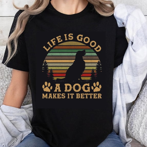 100% Cotton Life Is Good Dog Makes It Better