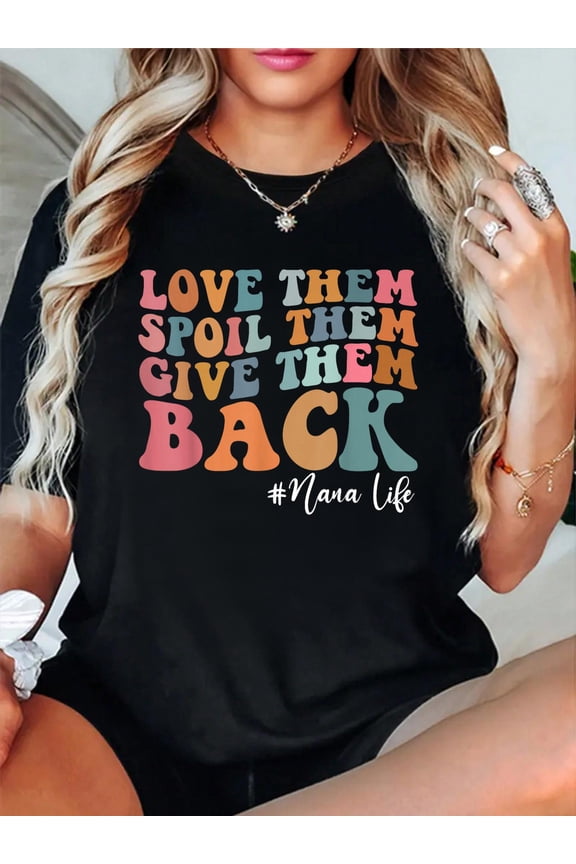 100% Cotton Love Them Spoil Them Give Them Back Nana Life T-Shirt Women's Men's Graphic Tee Casual Tops