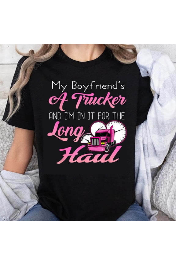100% Cotton My Boyfriends A Trucker And Im In It For The Long Haul Shirt Women Truck Driver Love Gift Tee Pink Truck Graphic Tshirt