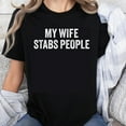 thumbnail image 1 of 100% Cotton My Wife Stabs People Funny Sarcasm Humor Statement Shirt For Men Women T-Shirt, 1 of 5