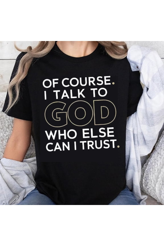 100% Cotton Of Course I Talk To God Who Else Can I Trust Christian Faith Shirt For Women Men Religion T-Shirt Spiritual Message Top