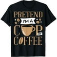 100 Cotton Pretend I'm A Cup Of Coffee Lazy Easy Halloween Costume T