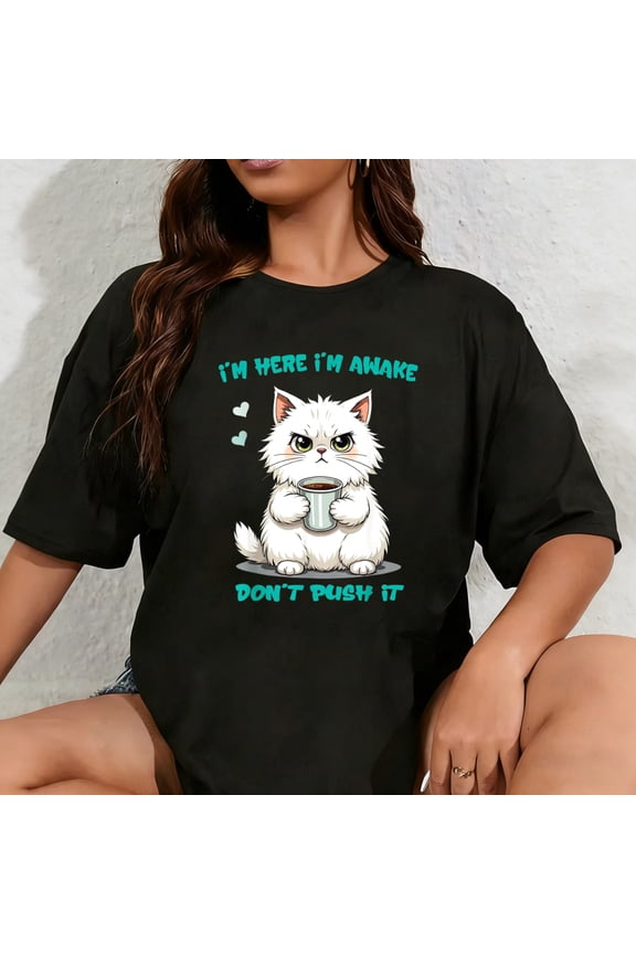 100% Cotton Quote Funny cat I'm here I'm Awake Don't Push it Animal Love T-Shirt