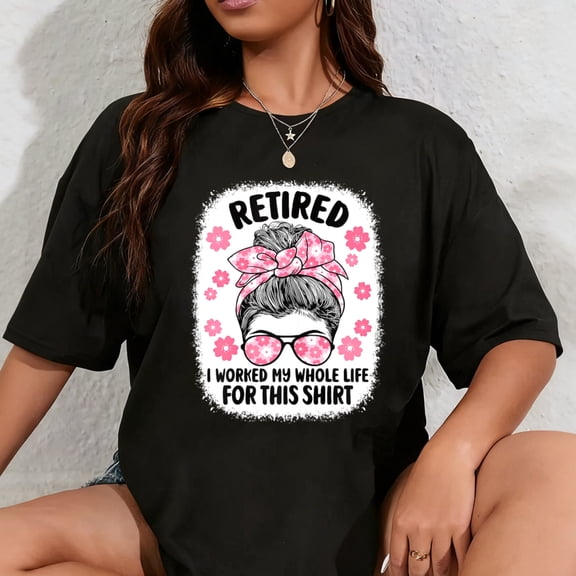 100% Cotton Retirement Women Retired I Worked My Whole Life for This T-Shirt