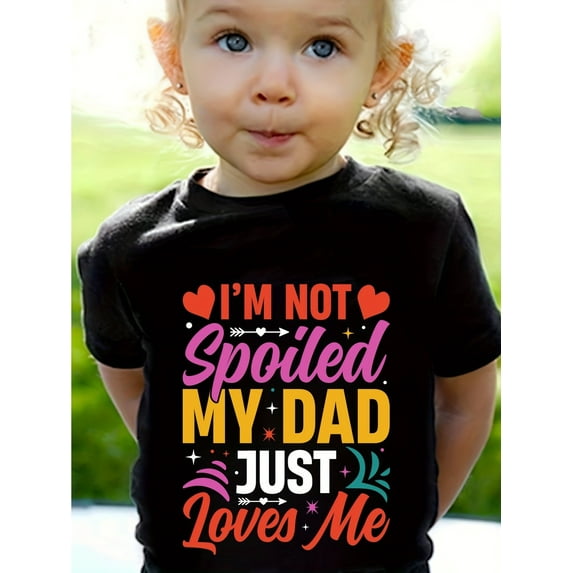 100% Cotton I'M NOT SPOILED MY DAD JUST LOVES ME Graphic Crew Neck Short Sleeve T-shirt Pullover For Girls Summer Gift