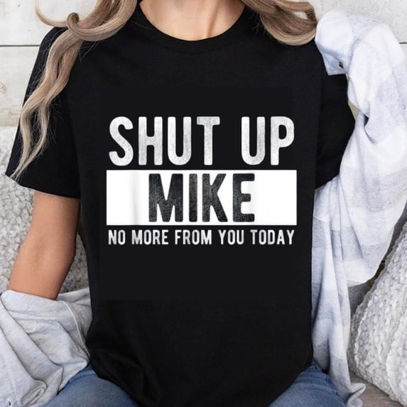 100% Cotton Shut Up Mike No More From You Today Funny T-Shirt for Women Men Casual Graphic Tee Shirt Humor Statement Top