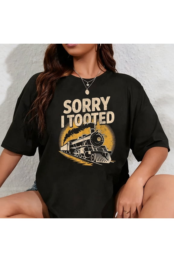 100% Cotton Sorry I Tooted Locomotive Train Lovers Railroad Conductor T-Shirt