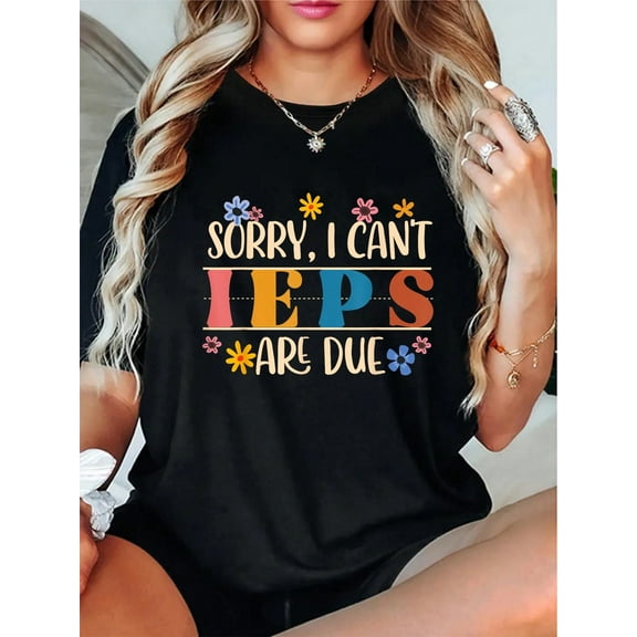 100% Cotton Special Education SPED Teacher Sorry I Can't IEPS Are Due T-Shirt