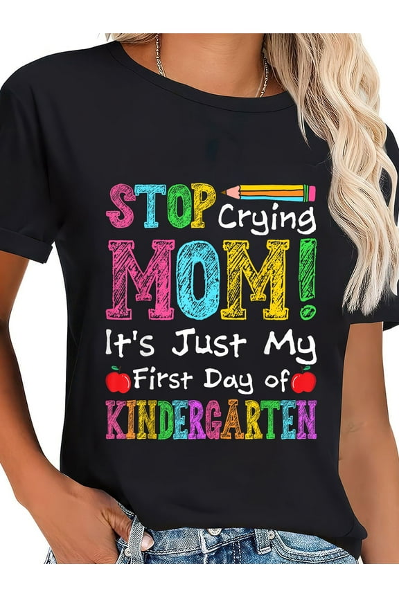 100% Cotton Stop Crying Mom First Day Of Kindergarten Boys Girls T-Shirt