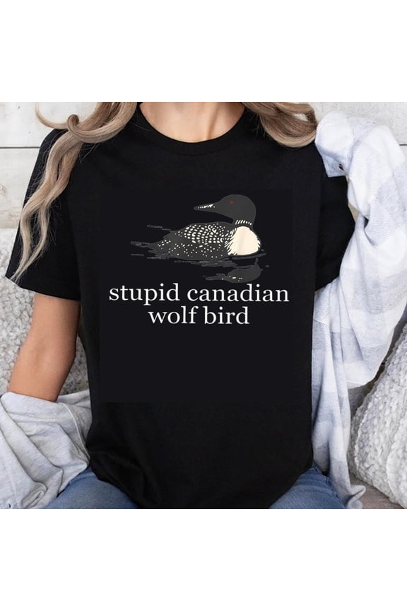 100% Cotton Stupid Canadian Wolf Bird Loon Bird Humor Funny Wildlife Animal T-Shirt