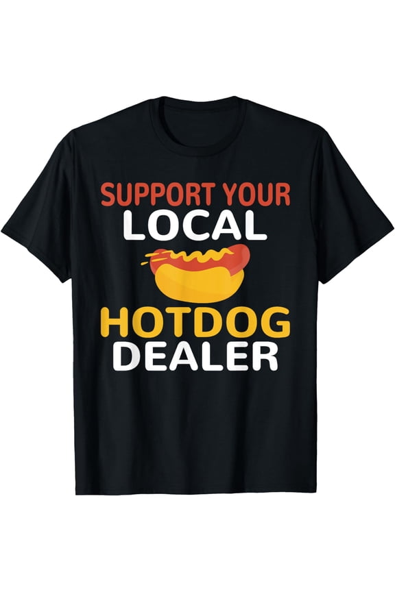 Support your local Hotdog Dealer Funny Hotdog Lover T-Shirt mens t shirt,black,women,funny,misfits,men,journey,t-shirt