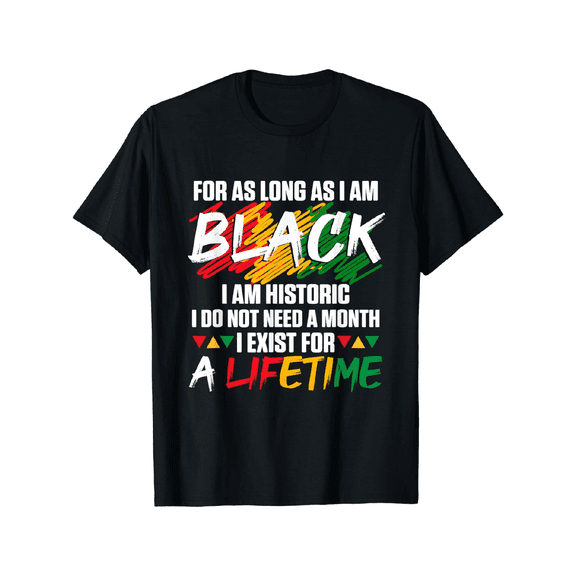 100% Cotton T shirt Black History Month For as long as I am Black I am Historic T-Shirt