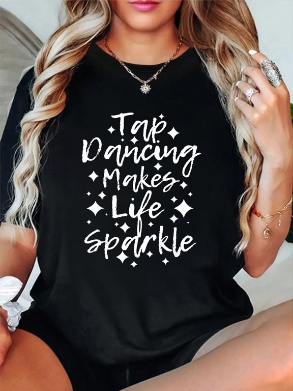 Cotton Tap Dancing Makes Life Sparkle - Tap Dancer T-Shirt Women's Graphic Tee Casual Tops