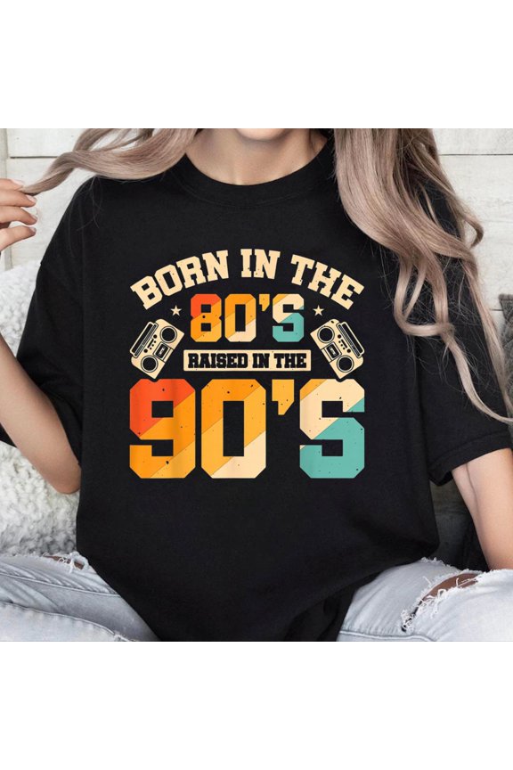 100% Cotton Unisex Born In The 80's Raised In The 90's T-Shirt