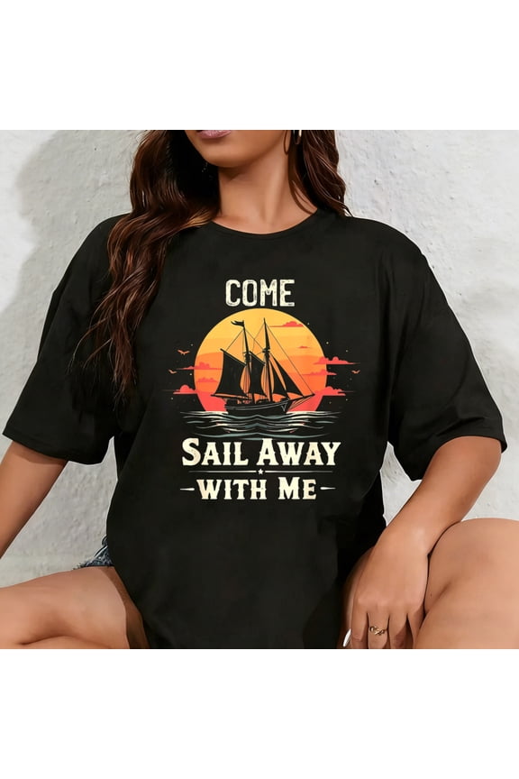 100% Cotton Unisex Come Sail Away with Me, Sailing Boat Lover and Sailor Sail T-Shirt