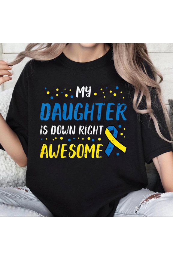 100% Cotton Unisex Daughter Down Right Awesome Down Syndrome Awareness Mom Dad T-Shirt