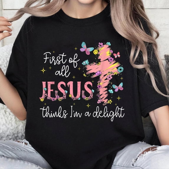 100% Cotton Unisex First of All Jesus Thinks I'm A Delight Funny T ...