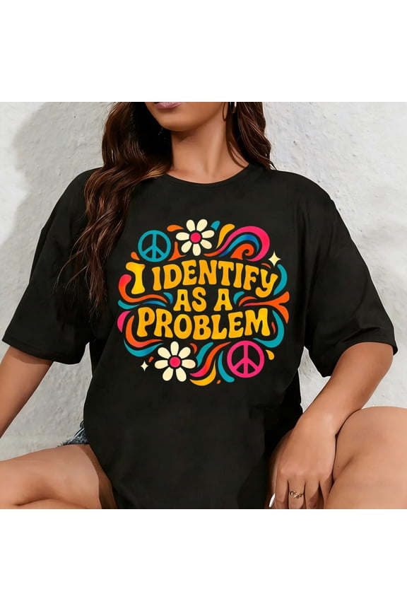 100% Cotton Unisex Funny Humor Joke Identity Quote I Identify As A Problem T-Shirt