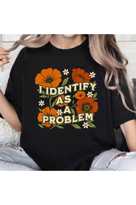 100% Cotton Unisex Funny Sarcastic Humor Quote Women I Identify As A Problem T-Shirt