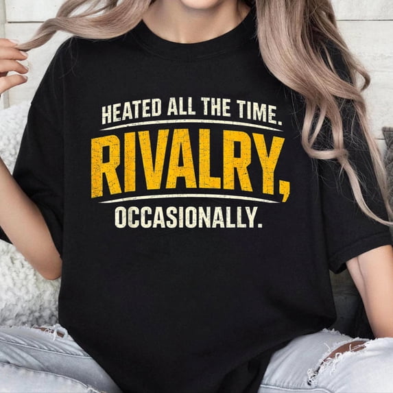100% Cotton Unisex Heated All The Time Rivalry Occasionally Funny Quote Humor T-Shirt