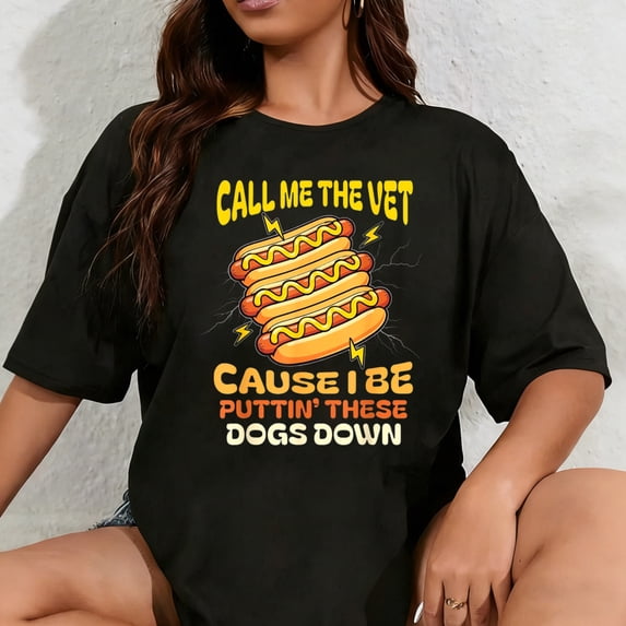 100% Cotton Unisex Hot Dog Call Me The Vet Cause I Be Puttin' These Dogs Down T-Shirt