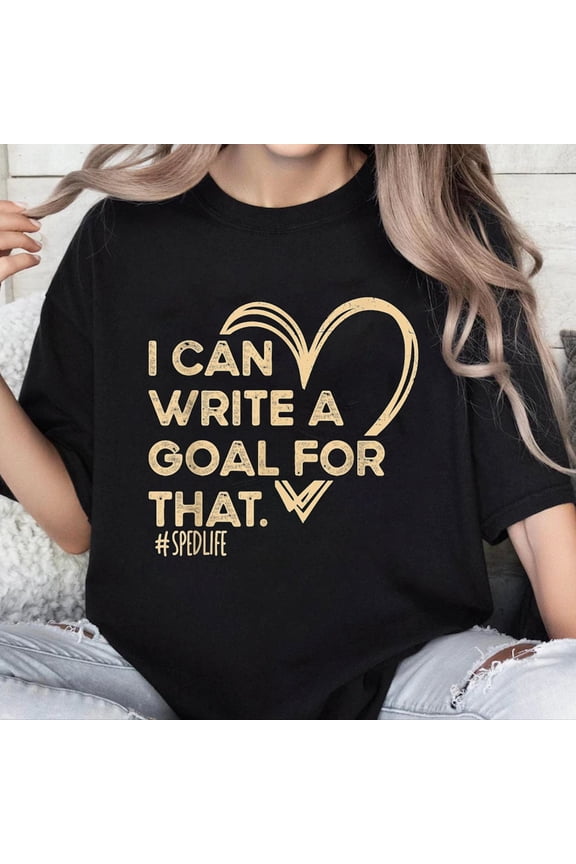 100% Cotton Unisex I Can Write A Goal For That Special Education Sped Teacher T-Shirt