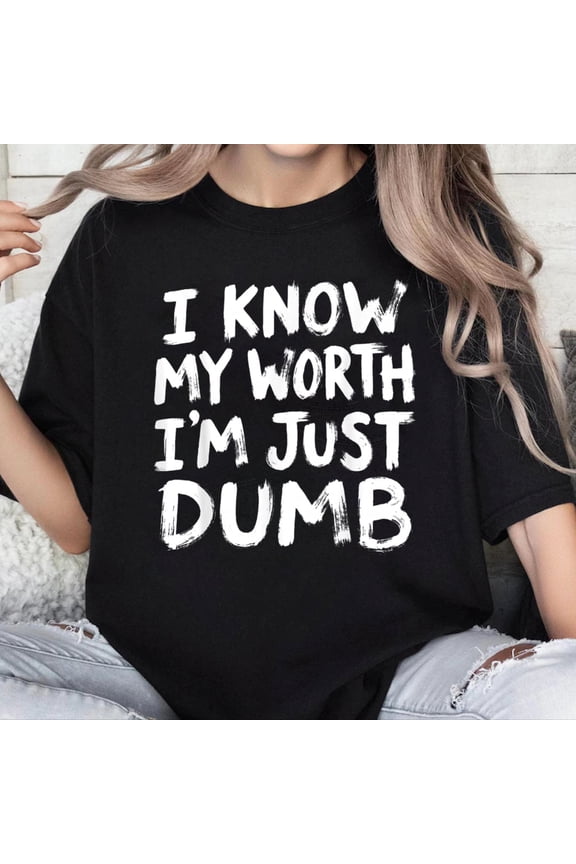 100% Cotton Unisex I Know My Worth I'm Just Dumb Funny Sarcasm Saying T-Shirt Women