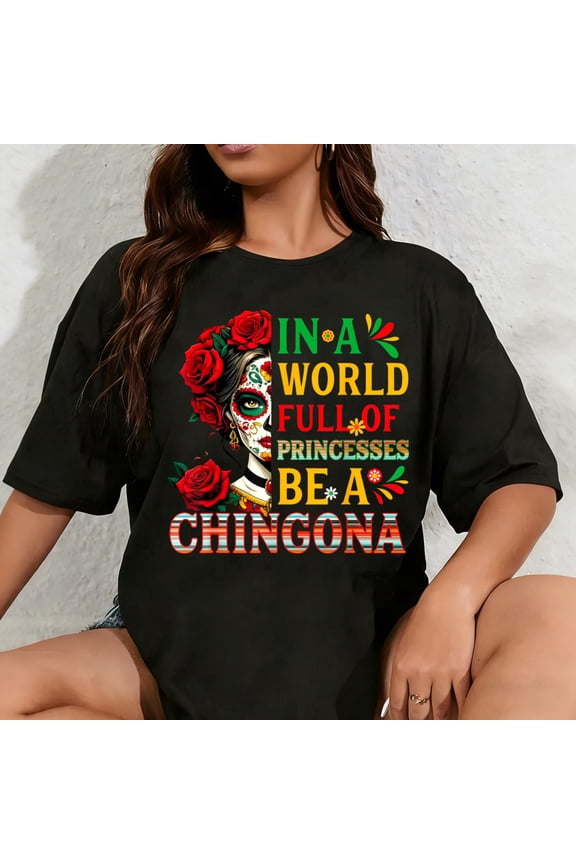 100% Cotton Unisex In A World Full Of Princesses Be A Chingona Mexican Women T-Shirt