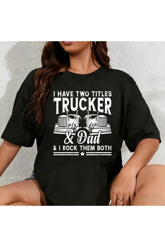 100% Cotton Unisex Mens I Have Two Titles Trucks and Dad and I Rock Them Fathers Day T-Shirt