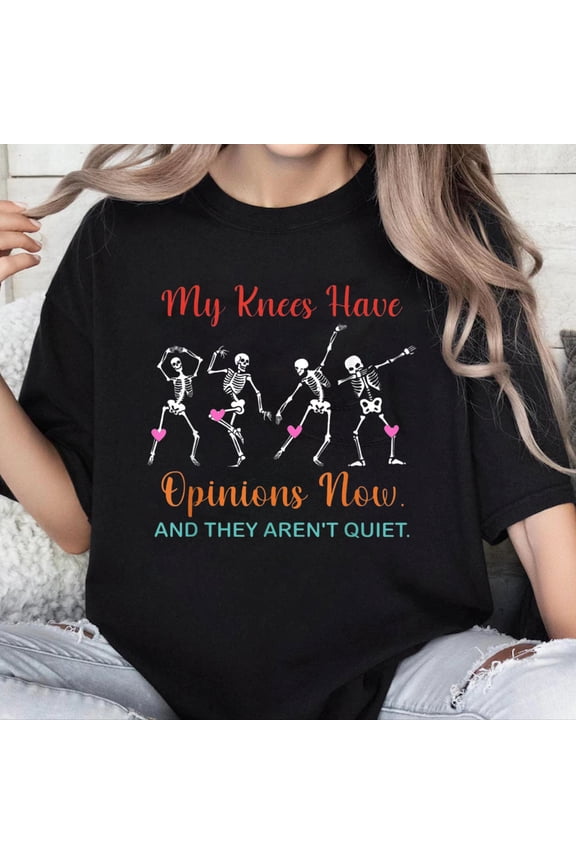 100% Cotton Unisex My Knees Have Opinions Now and They aren't Quiet Quote T-Shirt