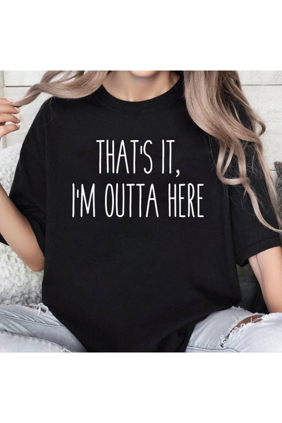 100% Cotton Unisex That's It, I'm Outta Here Funny Humor Saying Tee T-Shirt