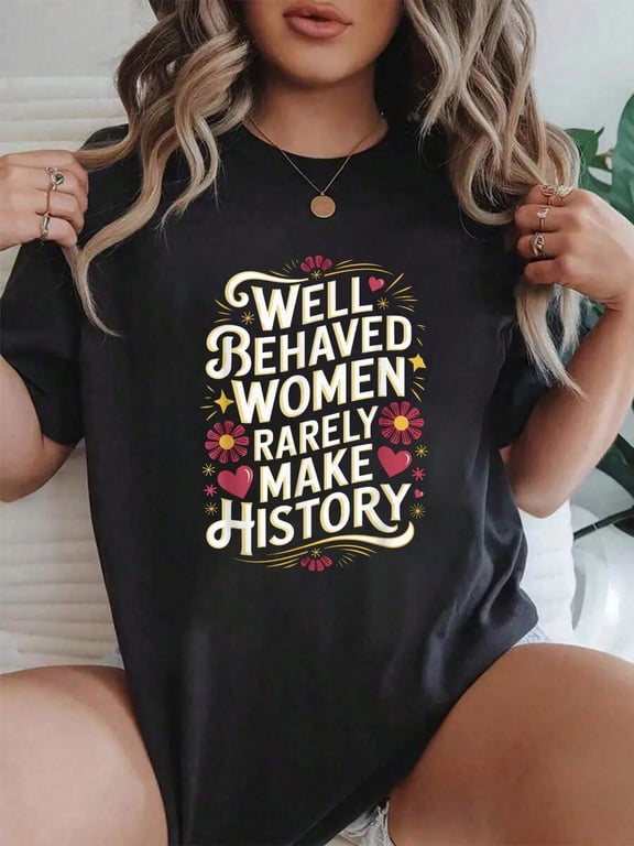 100% Cotton Well Behaved Women Rarely Make History Quote T-Shirt Graphic Tees Women