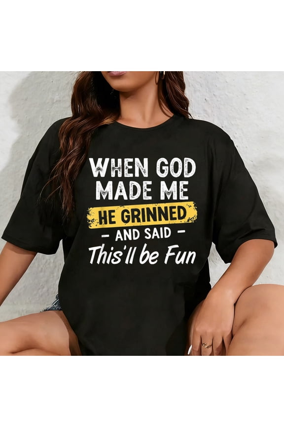 100% Cotton When God Made Me He Grinned and Said This Will Be Fun T-Shirt