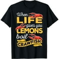 100% Cotton When Life Gives You Lemon Boil Crawfish Crayfish Craydids T ...
