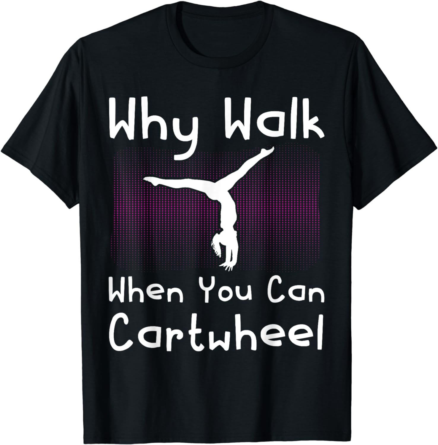 100 Cotton Why Walk When You Can Cartwheel Funny Gymnastics Pun Outfit