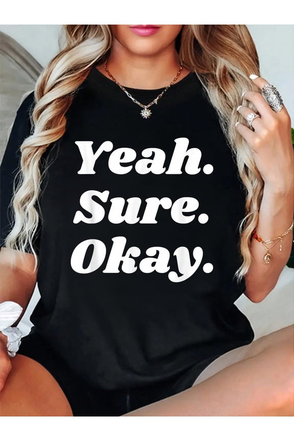 100% Cotton Yeah. Sure. Okay. Funny Sarcastic Humor Statement Quote Pun T-Shirt Women's Men's Graphic Tee Casual Tops