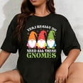 thumbnail image 1 of 100% Cotton Yes I Really Do Need All These Gnomes T-Shirt, 1 of 5