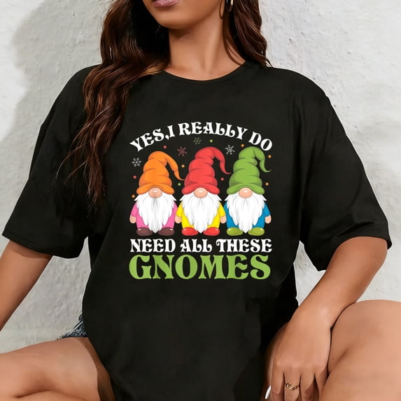 100% Cotton Yes I Really Do Need All These Gnomes T-Shirt