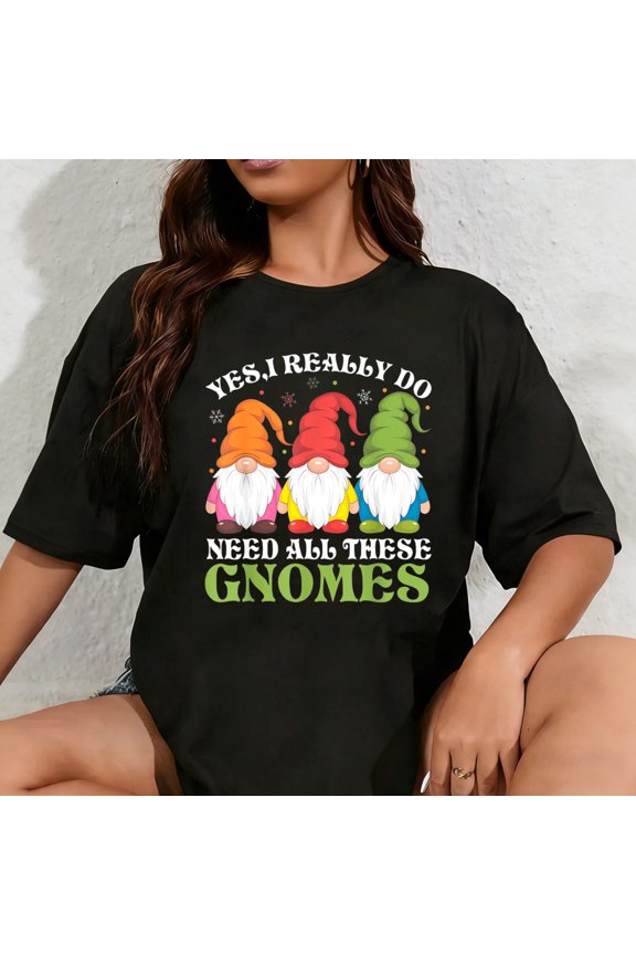 100% Cotton Yes I Really Do Need All These Gnomes T-Shirt
