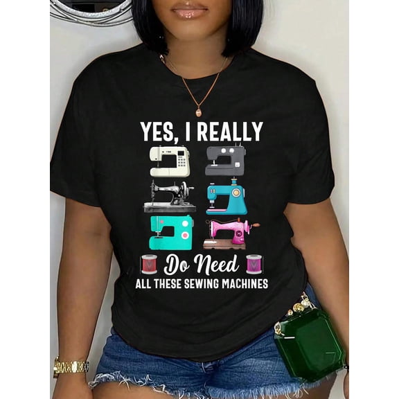 100% Cotton Yes I Really Do Need All These Sewing Machines Sewing Tailor T-Shirt Women's Graphic Tee Casual Tops