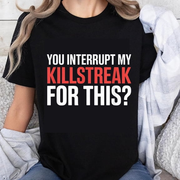 100% Cotton You Interrupt My Killstreak For This Funny Gaming T-Shirt For Men Women Gamers Humor Shirt Casual Top