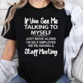 thumbnail image 1 of 100% Cotton If You See Me Talking To Myself Just Move Along I M Self Employed Were Having A Staff Meeting T Shirt Funny Gift For Women Men Humor Casual Wear, 1 of 6