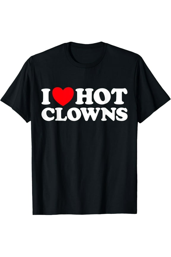 100% Cotton for Both Men and WomenI Love Hot Clowns Funny Circus Jester Clowning Gag Joke Fan T-Shirt