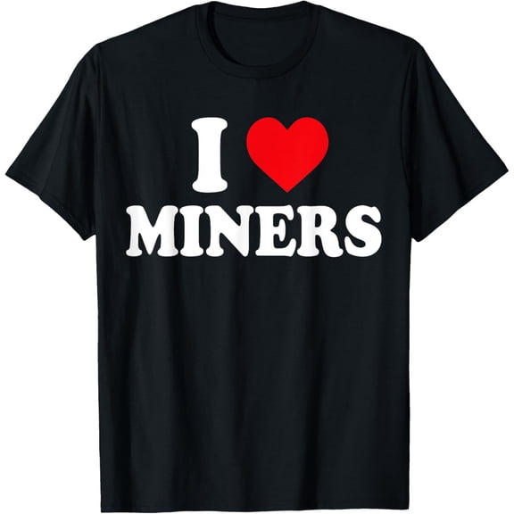 100% Cotton for Both Men and WomenI Love Miners, I Heart Miners Funny Miner Mining T-Shirt