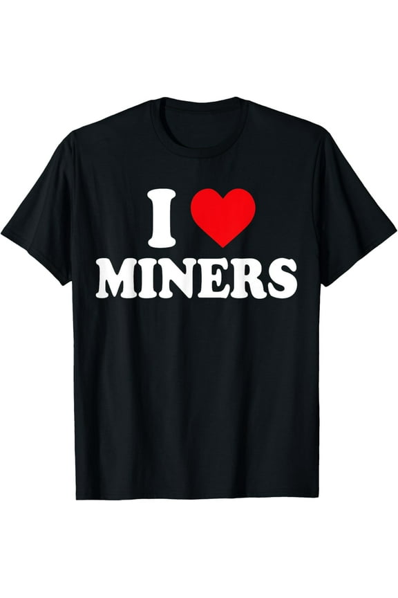 100% Cotton for Both Men and WomenI Love Miners, I Heart Miners Funny Miner Mining T-Shirt