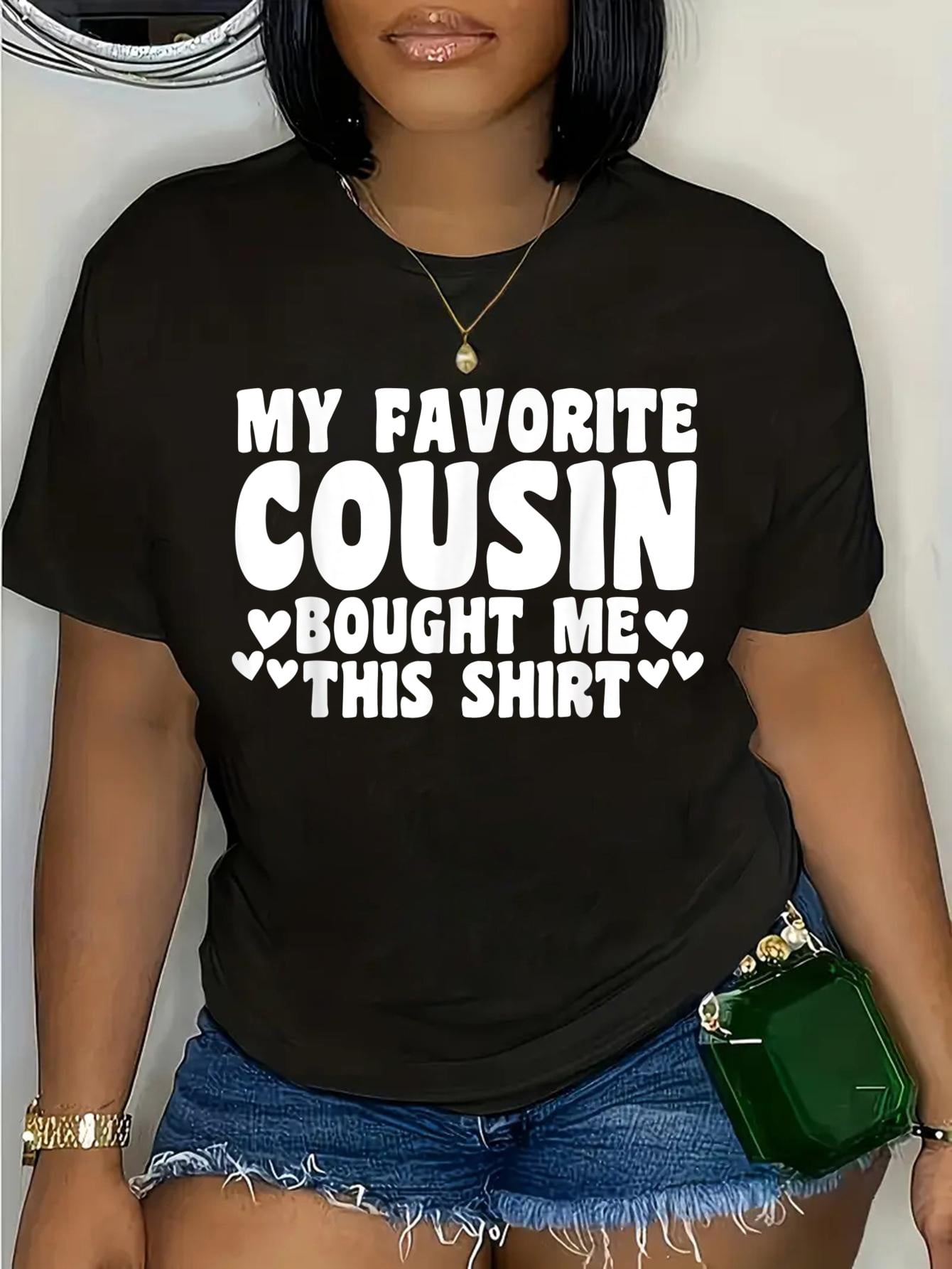 100% Cotton my favorite cousin bought me this cousin Marked words T ...